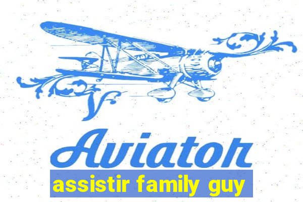 assistir family guy